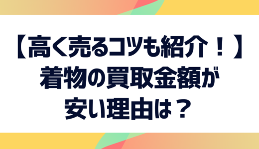 着物の買取金額が安い理由は？安い金額にがっかりする人の口コミや高く売るコツを解説